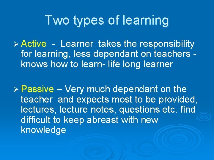 Two types of learning Ø Active - Learner takes the responsibility for learning, less