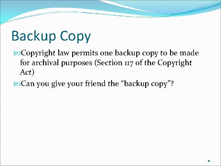 Backup Copyright law permits one backup copy to be made for archival purposes (Section