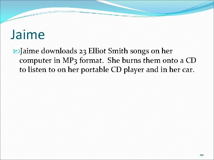 Jaime downloads 23 Elliot Smith songs on her computer in MP 3 format. She