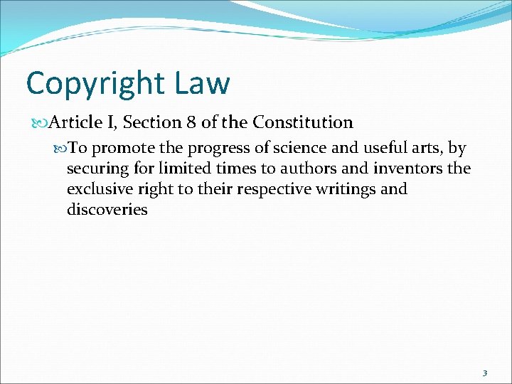 Copyright Law Article I, Section 8 of the Constitution To promote the progress of