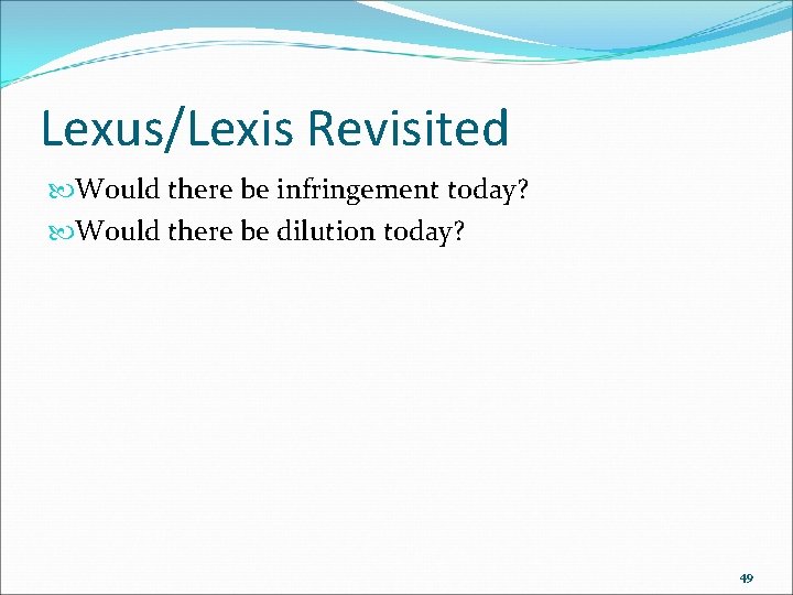 Lexus/Lexis Revisited Would there be infringement today? Would there be dilution today? 49 
