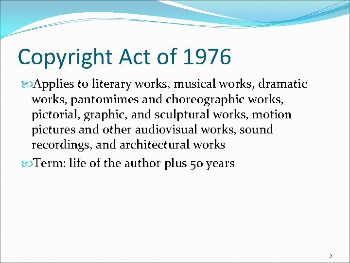 Copyright Act of 1976 Applies to literary works, musical works, dramatic works, pantomimes and
