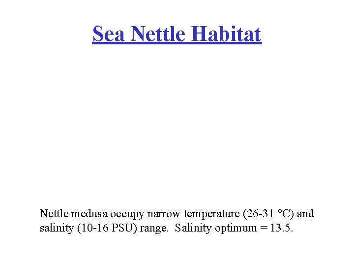 Sea Nettle Habitat Nettle medusa occupy narrow temperature (26 -31 °C) and salinity (10