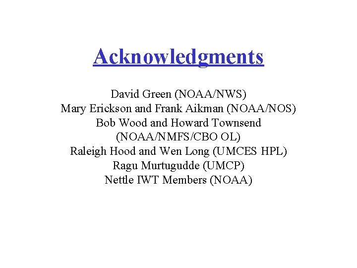 Acknowledgments David Green (NOAA/NWS) Mary Erickson and Frank Aikman (NOAA/NOS) Bob Wood and Howard