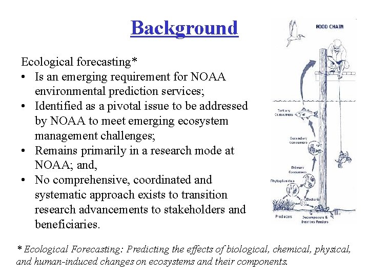 Background Ecological forecasting* • Is an emerging requirement for NOAA environmental prediction services; •