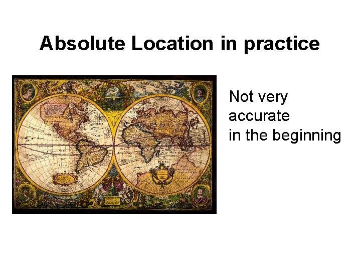 Absolute Location in practice Not very accurate in the beginning 