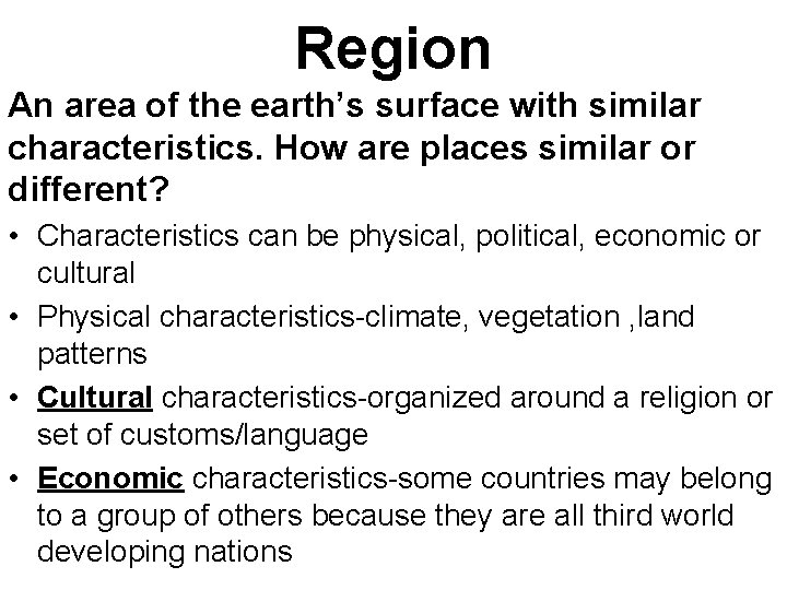 Region An area of the earth’s surface with similar characteristics. How are places similar
