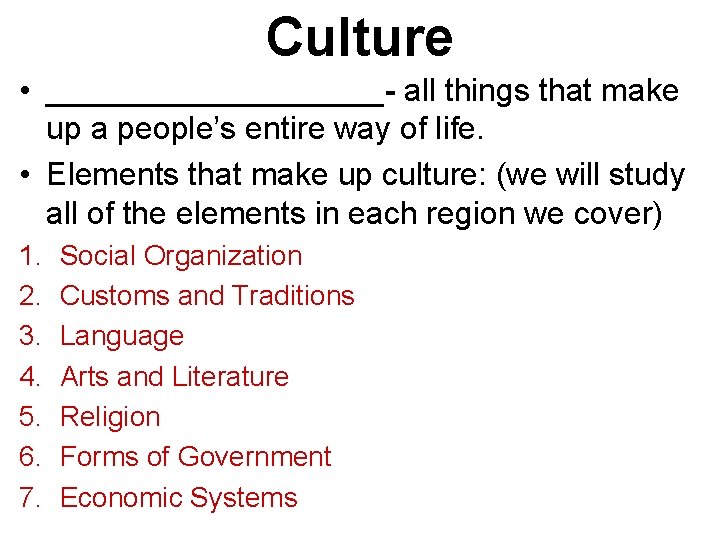 Culture • __________- all things that make up a people’s entire way of life.
