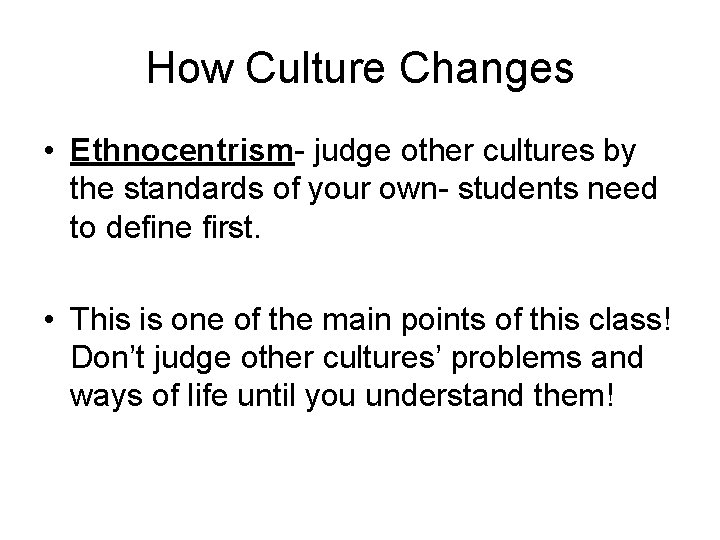 How Culture Changes • Ethnocentrism- judge other cultures by the standards of your own-