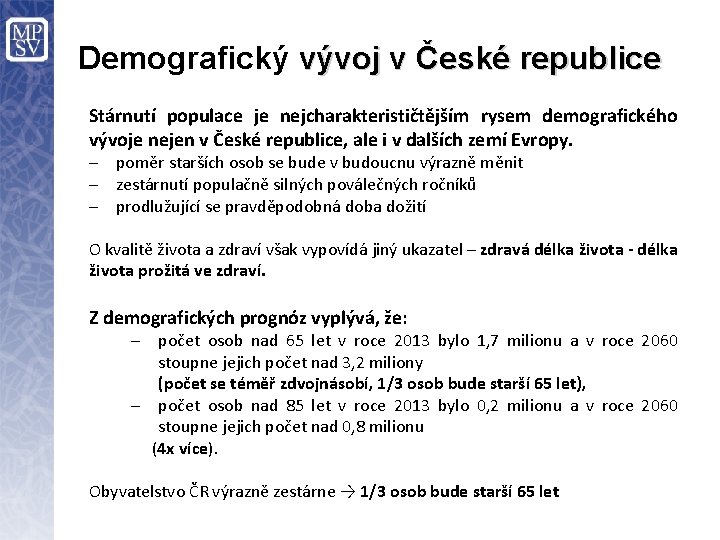 Demografický vývoj v České republice Stárnutí populace je nejcharakterističtějším rysem demografického vývoje nejen v