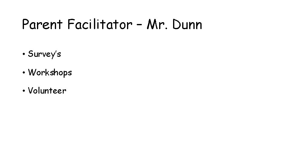 Parent Facilitator – Mr. Dunn • Survey’s • Workshops • Volunteer 