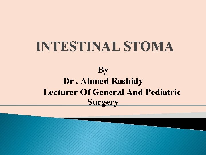 INTESTINAL STOMA By Dr. Ahmed Rashidy Lecturer Of General And Pediatric Surgery 