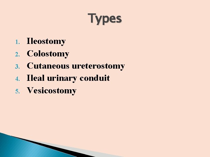 Types 1. 2. 3. 4. 5. Ileostomy Colostomy Cutaneous ureterostomy Ileal urinary conduit Vesicostomy