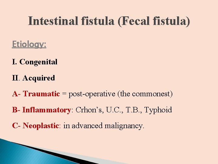 Intestinal fistula (Fecal fistula) Etiology: I. Congenital II. Acquired A- Traumatic = post-operative (the