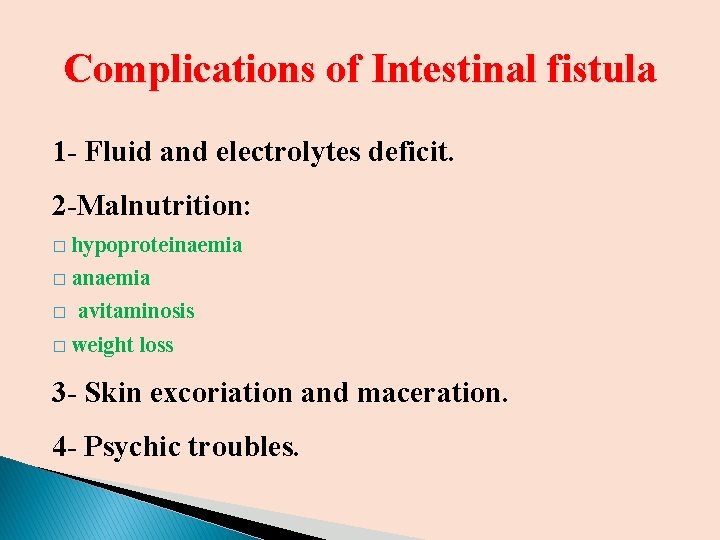 Complications of Intestinal fistula 1 - Fluid and electrolytes deficit. 2 -Malnutrition: � hypoproteinaemia