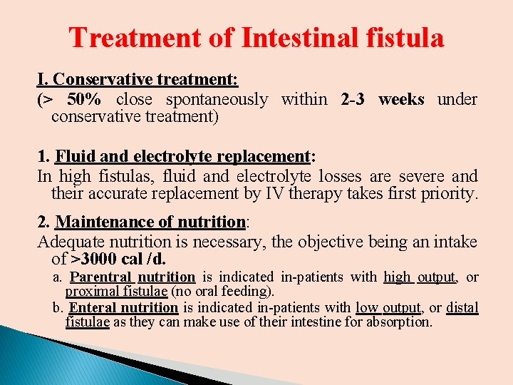 Treatment of Intestinal fistula I. Conservative treatment: (> 50% close spontaneously within 2 -3 Treatment of Intestinal fistula I. Conservative treatment: (> 50% close spontaneously within 2 -3