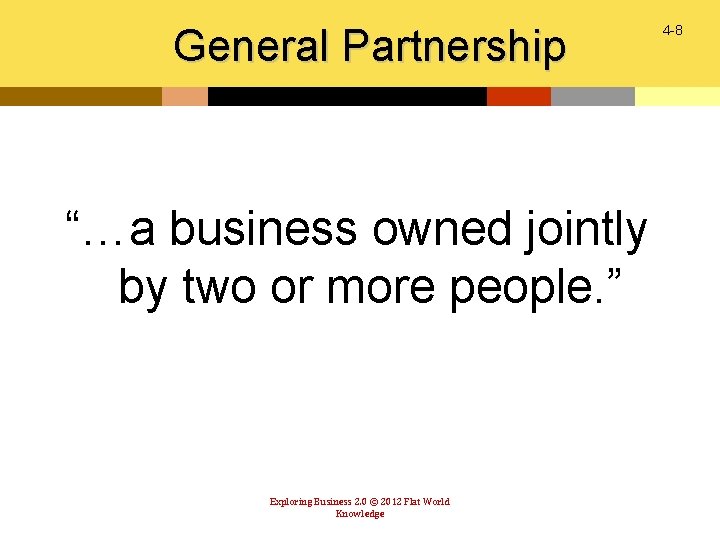 General Partnership “…a business owned jointly by two or more people. ” Exploring Business