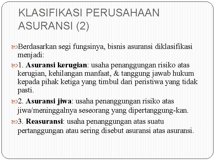 KLASIFIKASI PERUSAHAAN ASURANSI (2) Berdasarkan segi fungsinya, bisnis asuransi diklasifikasi menjadi: 1. Asuransi kerugian: