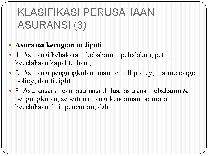 KLASIFIKASI PERUSAHAAN ASURANSI (3) • Asuransi kerugian meliputi: • 1. Asuransi kebakaran: kebakaran, peledakan,