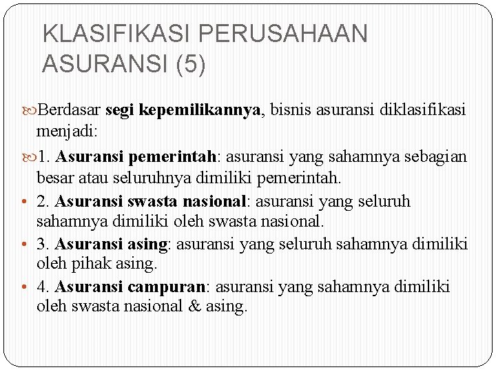 KLASIFIKASI PERUSAHAAN ASURANSI (5) Berdasar segi kepemilikannya, bisnis asuransi diklasifikasi menjadi: 1. Asuransi pemerintah: