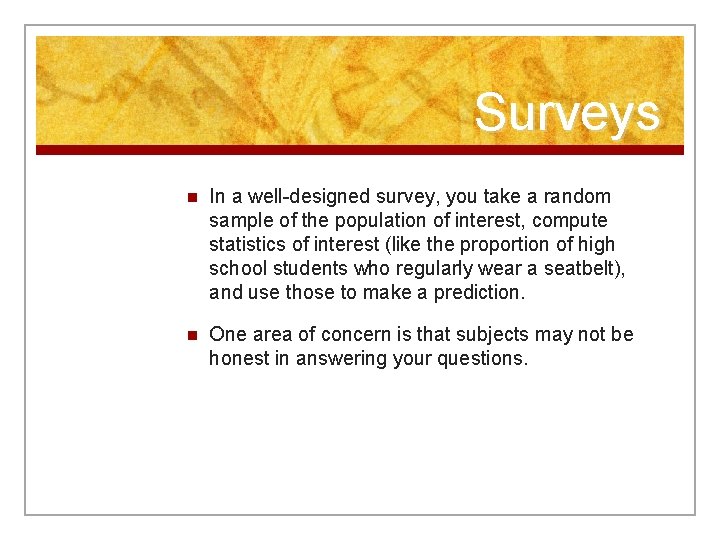 Surveys n In a well-designed survey, you take a random sample of the population