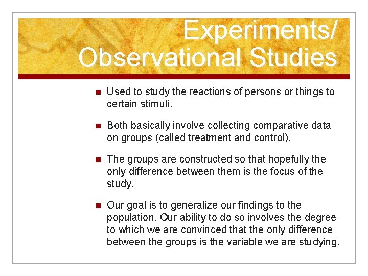 Experiments/ Observational Studies n Used to study the reactions of persons or things to