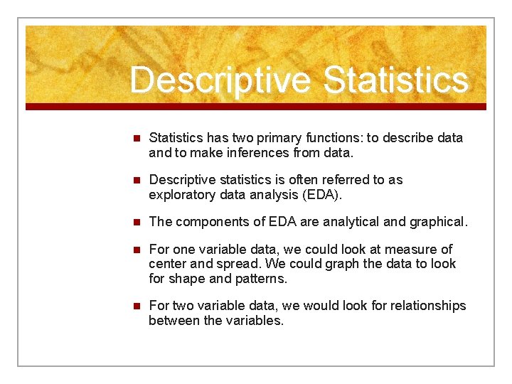 Descriptive Statistics n Statistics has two primary functions: to describe data and to make