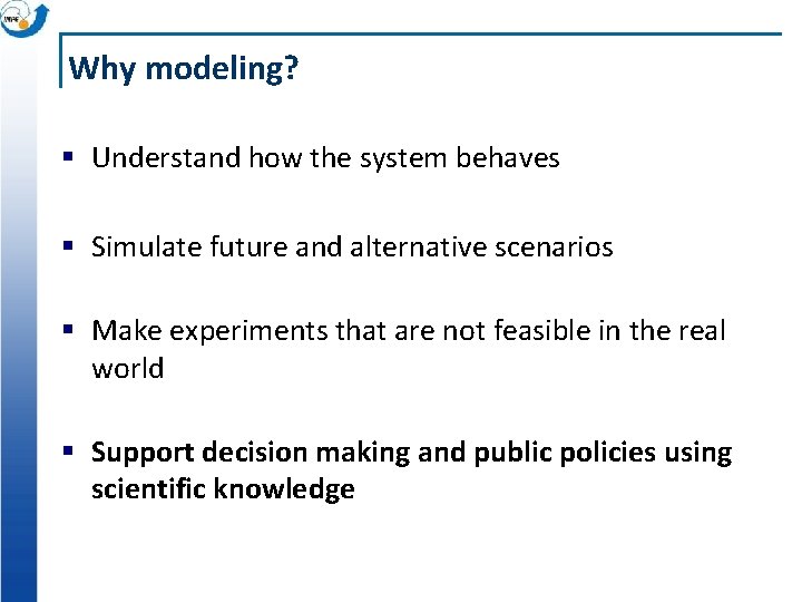 Why modeling? § Understand how the system behaves § Simulate future and alternative scenarios