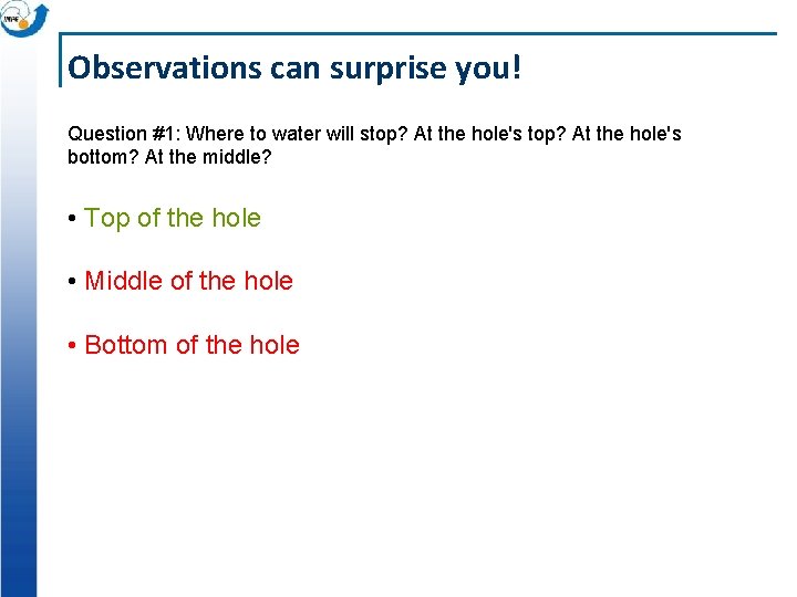 Observations can surprise you! Question #1: Where to water will stop? At the hole's