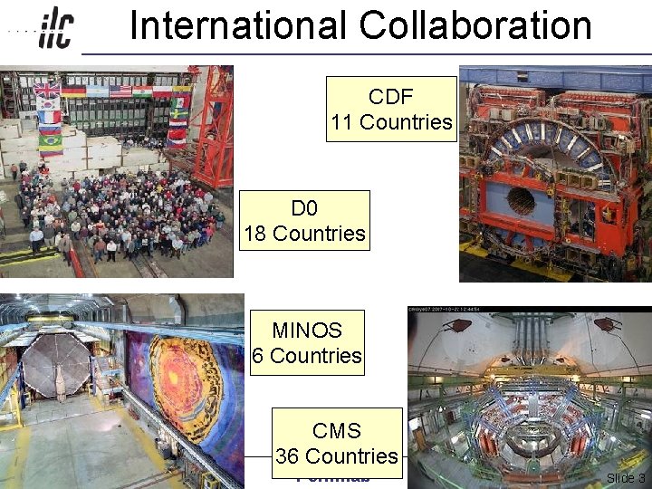 International Collaboration CDF 11 Countries D 0 18 Countries MINOS 6 Countries CMS 36