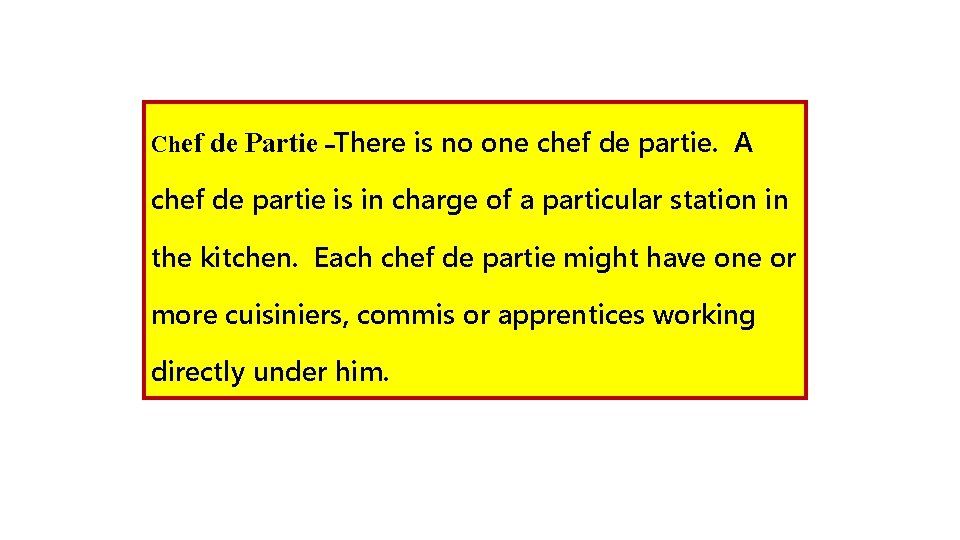 Chef de Partie –There is no one chef de partie. A chef de partie