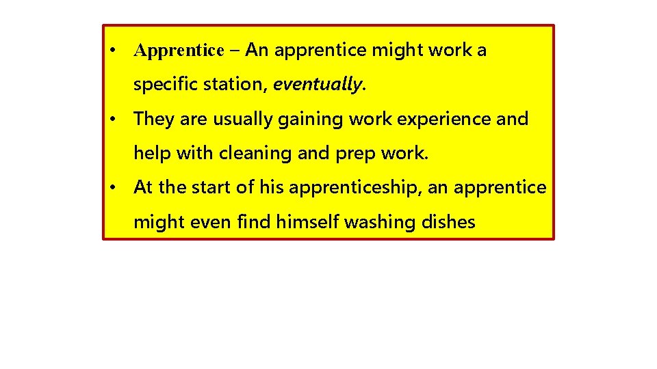  • Apprentice – An apprentice might work a specific station, eventually. • They