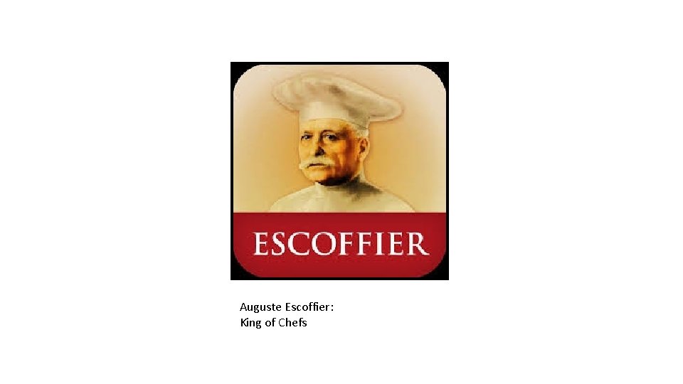 Auguste Escoffier: King of Chefs 