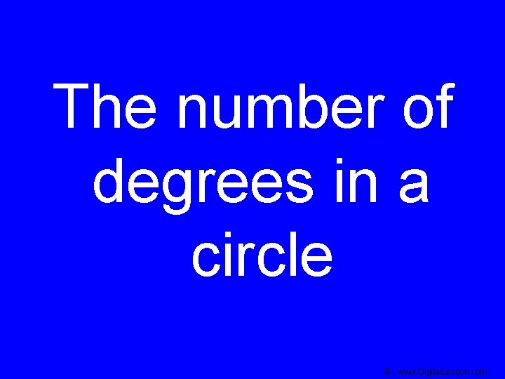 The number of degrees in a circle © www. Digital. Lesson. com 