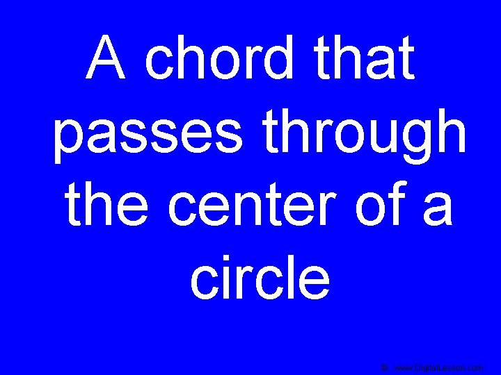 A chord that passes through the center of a circle © www. Digital. Lesson.