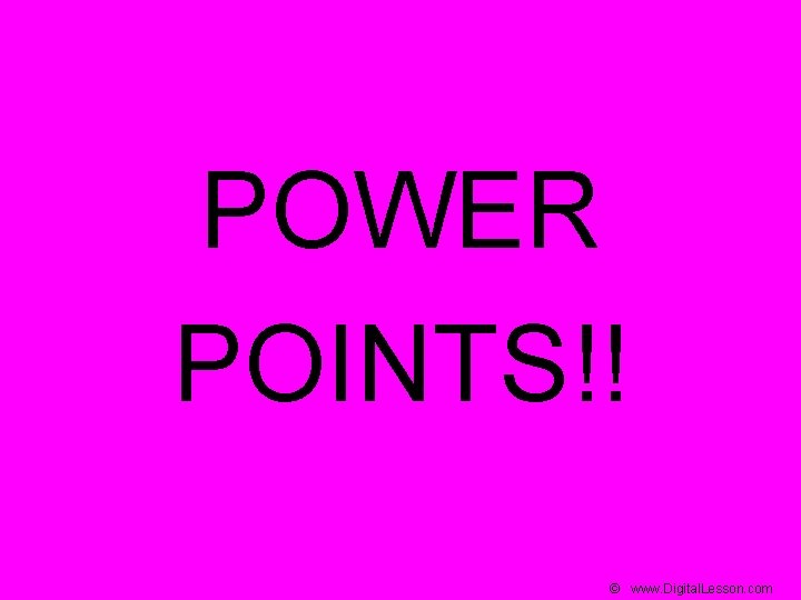 POWER POINTS!! © www. Digital. Lesson. com 