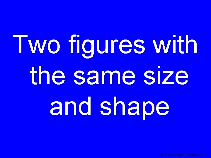 Two figures with the same size and shape © www. Digital. Lesson. com 