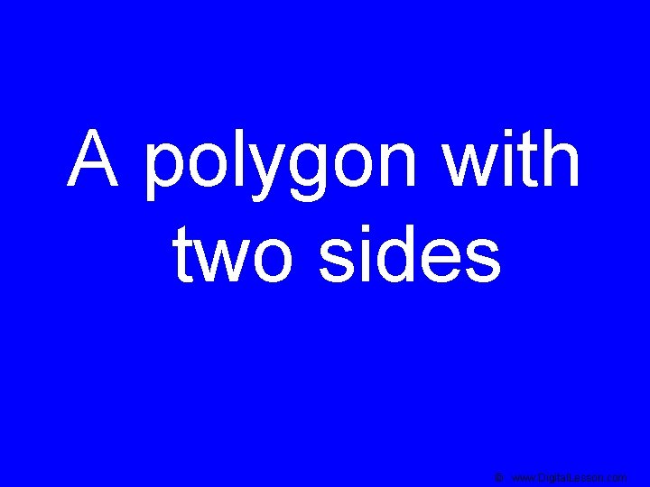 A polygon with two sides © www. Digital. Lesson. com 
