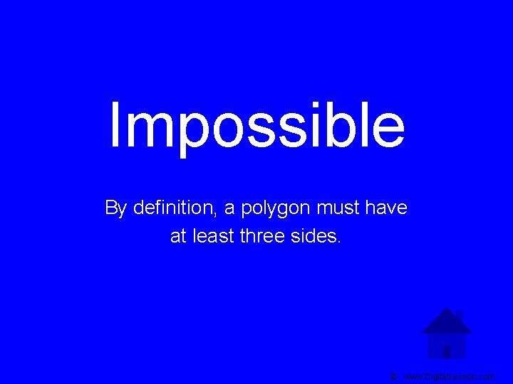 Impossible By definition, a polygon must have at least three sides. © www. Digital.