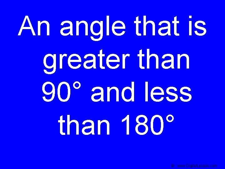 An angle that is greater than 90° and less than 180° © www. Digital.