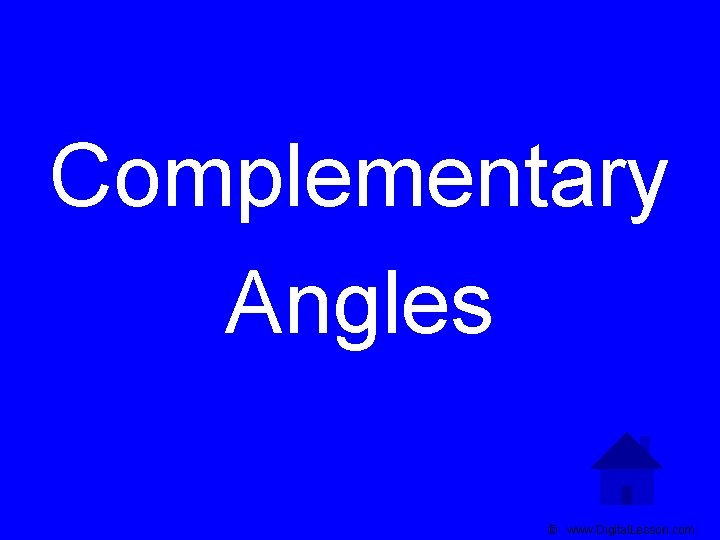 Complementary Angles © www. Digital. Lesson. com 