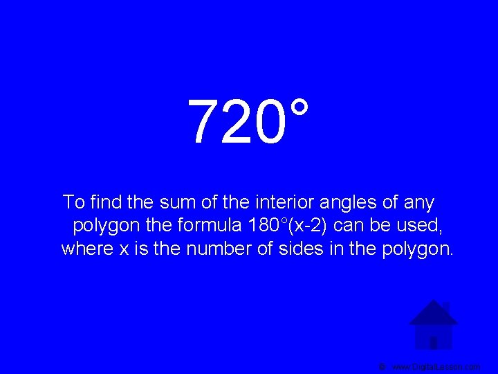 720° To find the sum of the interior angles of any polygon the formula