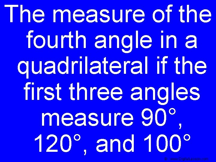 The measure of the fourth angle in a quadrilateral if the first three angles