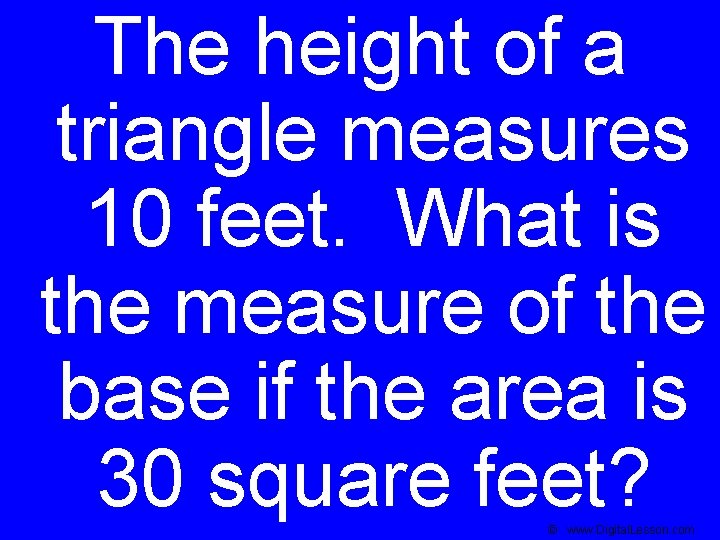 The height of a triangle measures 10 feet. What is the measure of the
