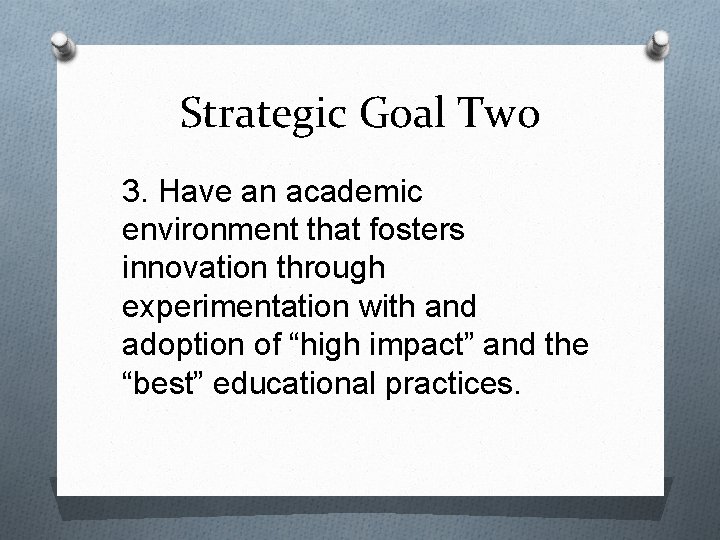 Strategic Goal Two 3. Have an academic environment that fosters innovation through experimentation with