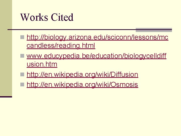 Works Cited n http: //biology. arizona. edu/sciconn/lessons/mc candless/reading. html n www. educypedia. be/education/biologycelldiff usion. Works Cited n http: //biology. arizona. edu/sciconn/lessons/mc candless/reading. html n www. educypedia. be/education/biologycelldiff usion.