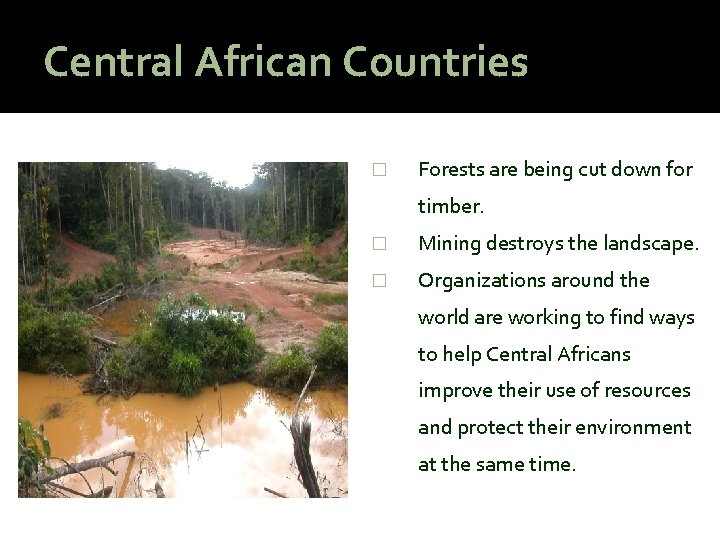 Central African Countries � Forests are being cut down for timber. � Mining destroys