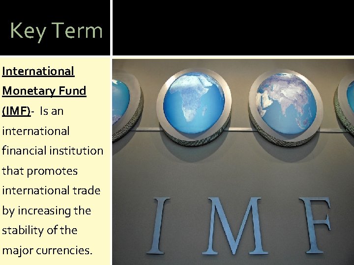 Key Term International Monetary Fund (IMF)- Is an international financial institution that promotes international