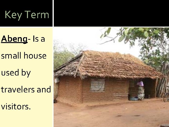 Key Term Abeng- Is a small house used by travelers and visitors. 