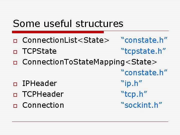 Some useful structures o o o Connection. List<State> “constate. h” TCPState “tcpstate. h” Connection.